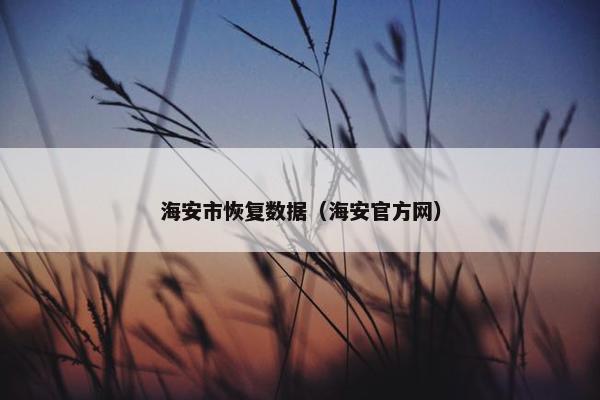 海安市恢复数据（海安官方网）