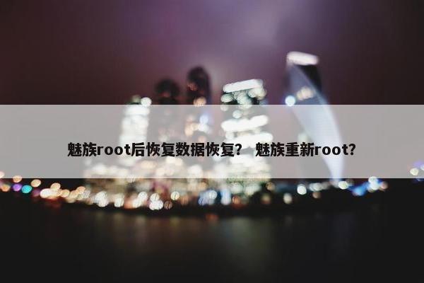 魅族root后恢复数据恢复？ 魅族重新root？