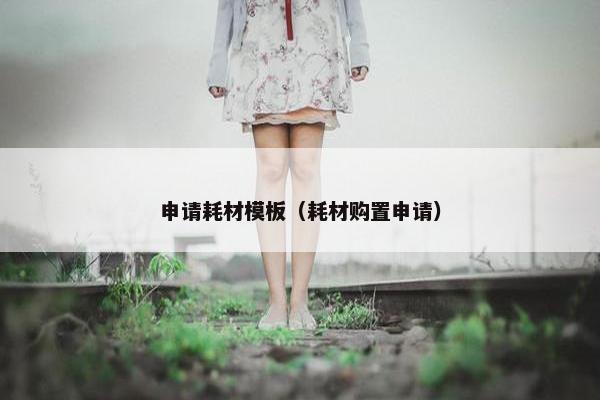 申请耗材模板（耗材购置申请）