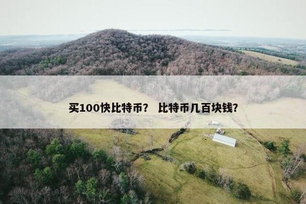 买100快比特币？ 比特币几百块钱？