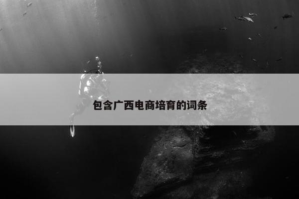 包含广西电商培育的词条