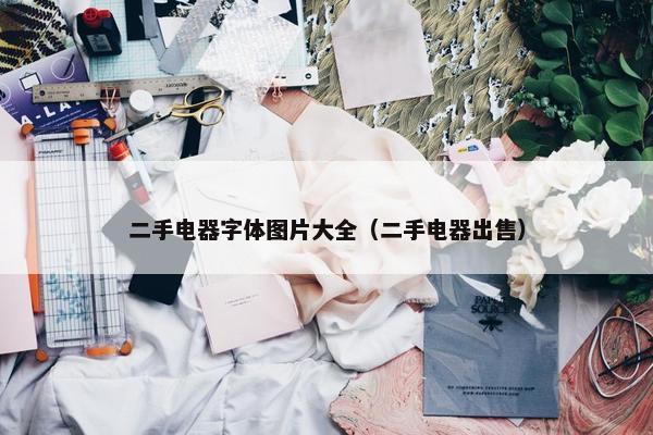 二手电器字体图片大全（二手电器出售）