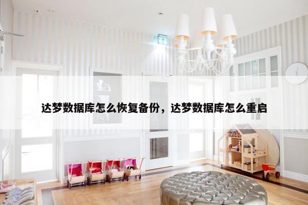 达梦数据库怎么恢复备份，达梦数据库怎么重启
