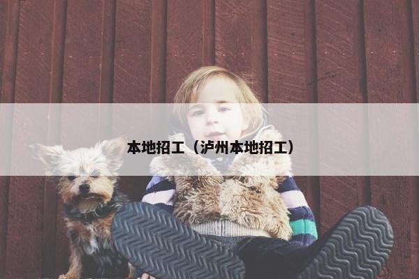 本地招工（泸州本地招工）