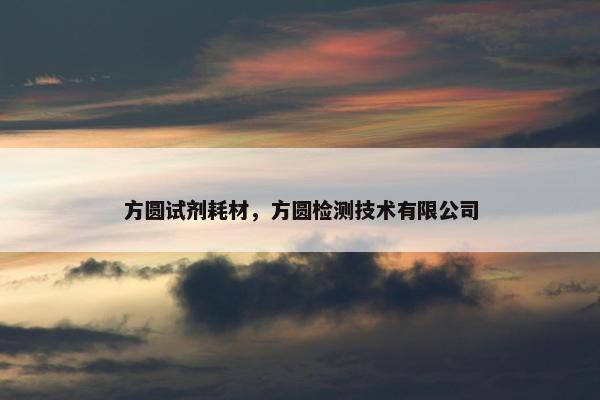 方圆试剂耗材，方圆检测技术有限公司