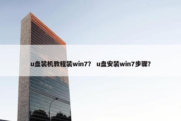 u盘装机教程装win7？ u盘安装win7步骤？