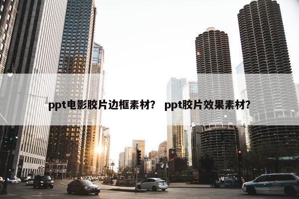 ppt电影胶片边框素材？ ppt胶片效果素材？