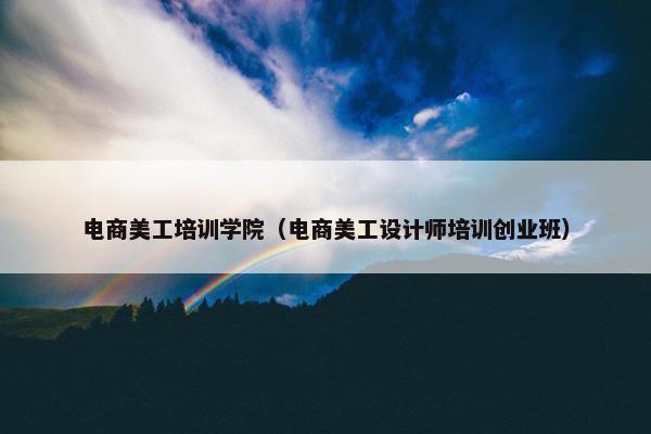 电商美工培训学院（电商美工设计师培训创业班）