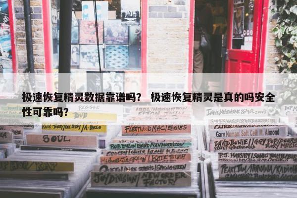 极速恢复精灵数据靠谱吗？ 极速恢复精灵是真的吗安全性可靠吗？