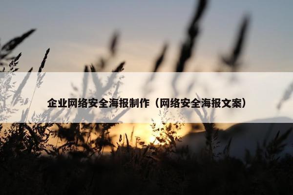 企业网络安全海报制作（网络安全海报文案）