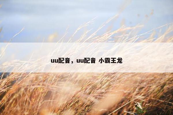 uu配音，uu配音 小霸王龙