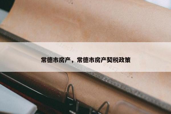 常德市房产，常德市房产契税政策