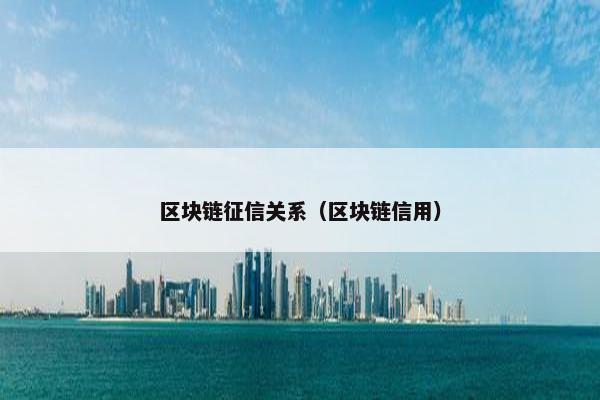 区块链征信关系（区块链信用）
