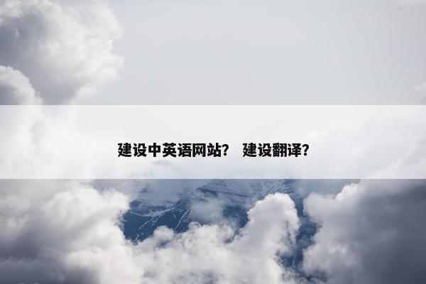 建设中英语网站？ 建设翻译？