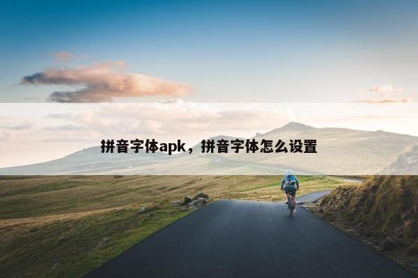 拼音字体apk，拼音字体怎么设置