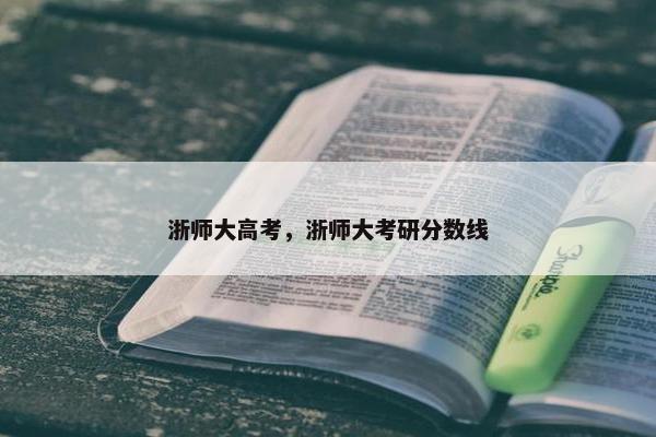 浙师大高考，浙师大考研分数线