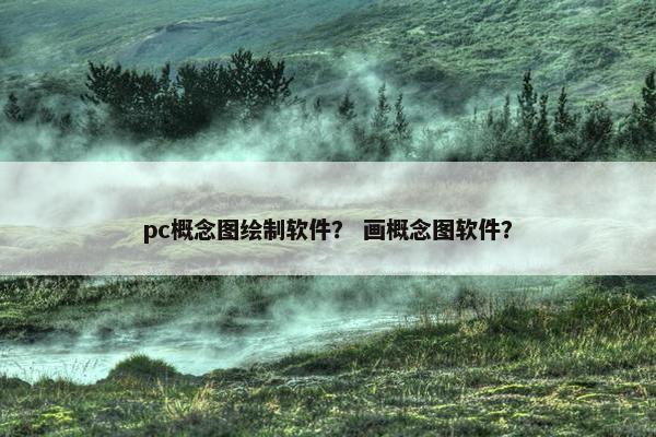 pc概念图绘制软件？ 画概念图软件？