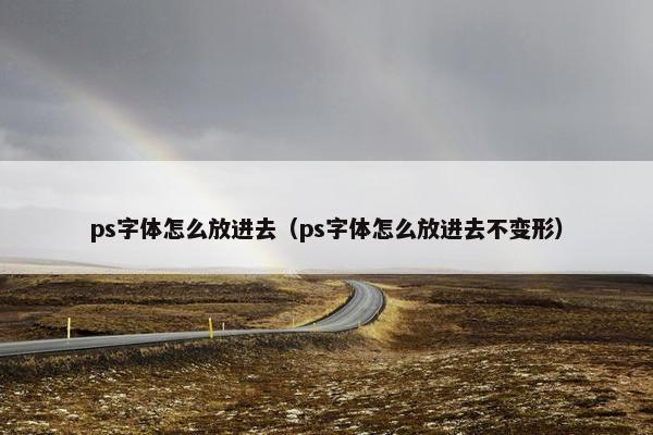 ps字体怎么放进去（ps字体怎么放进去不变形）