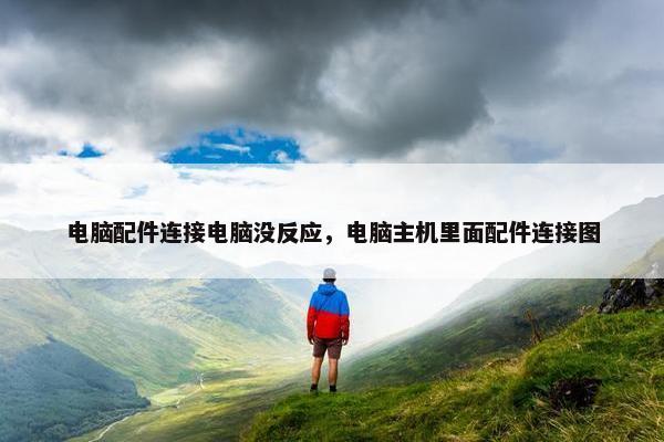 电脑配件连接电脑没反应，电脑主机里面配件连接图