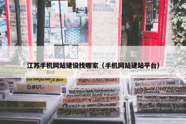 江苏手机网站建设找哪家（手机网站建站平台）