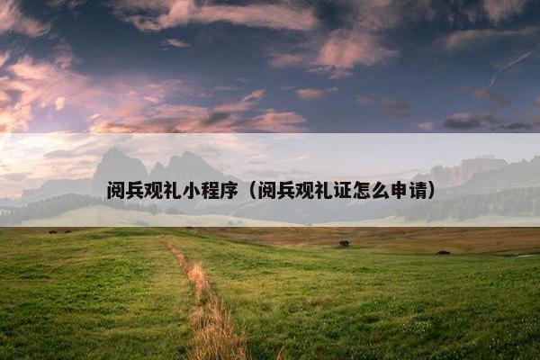 阅兵观礼小程序（阅兵观礼证怎么申请）