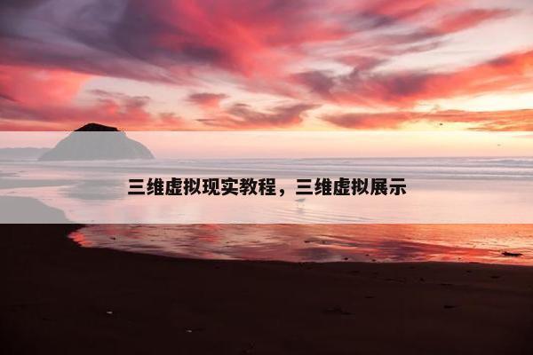三维虚拟现实教程，三维虚拟展示