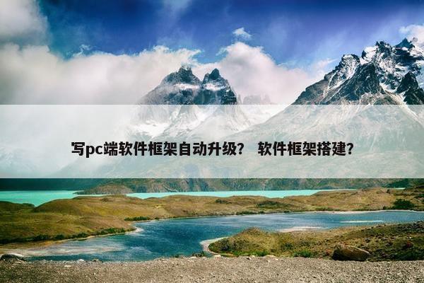 写pc端软件框架自动升级？ 软件框架搭建？