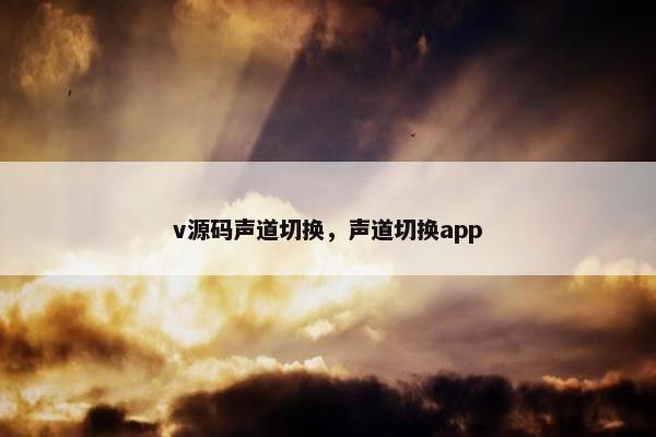 v源码声道切换，声道切换app