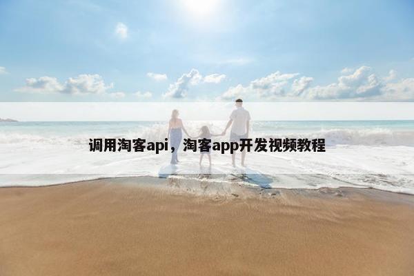 调用淘客api，淘客app开发视频教程