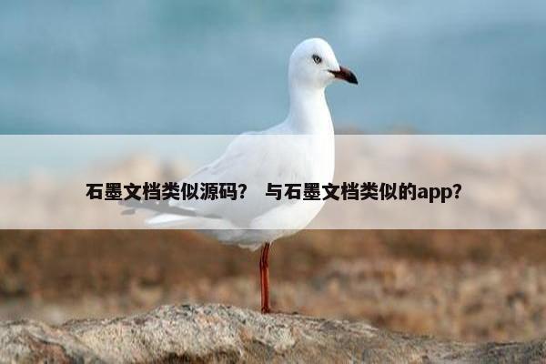 石墨文档类似源码？ 与石墨文档类似的app？