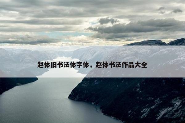 赵体旧书法体字体，赵体书法作品大全
