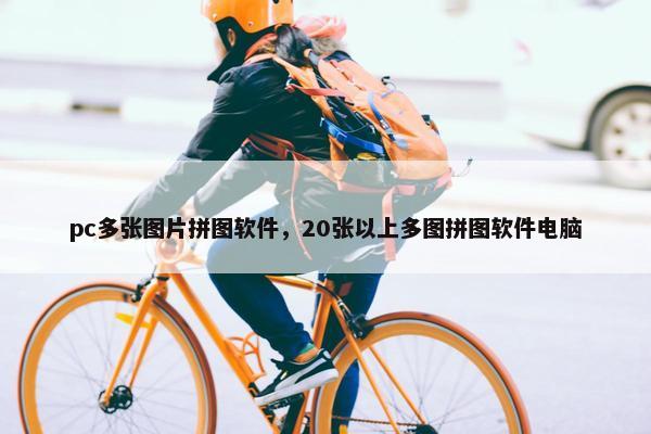 pc多张图片拼图软件，20张以上多图拼图软件电脑