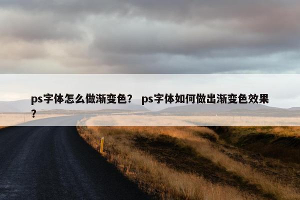 ps字体怎么做渐变色？ ps字体如何做出渐变色效果？