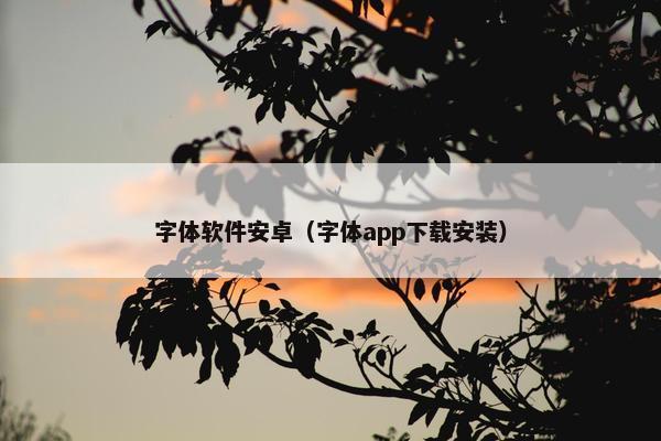 字体软件安卓（字体app下载安装）