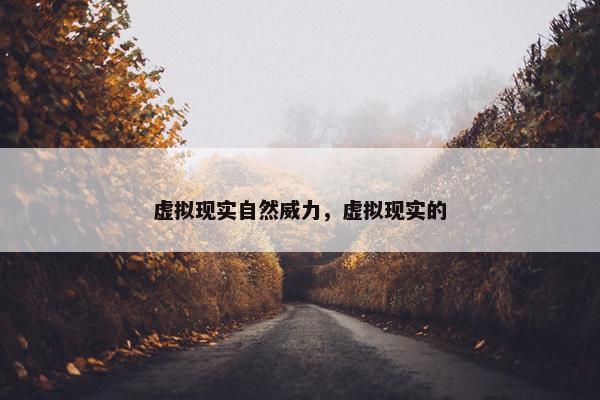 虚拟现实自然威力，虚拟现实的