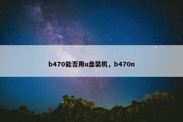 b470能否用u盘装机，b470n