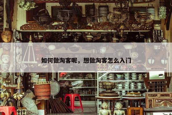 如何做淘客呢，想做淘客怎么入门