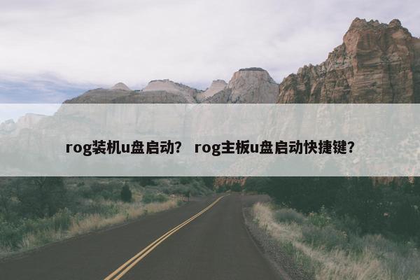 rog装机u盘启动？ rog主板u盘启动快捷键？