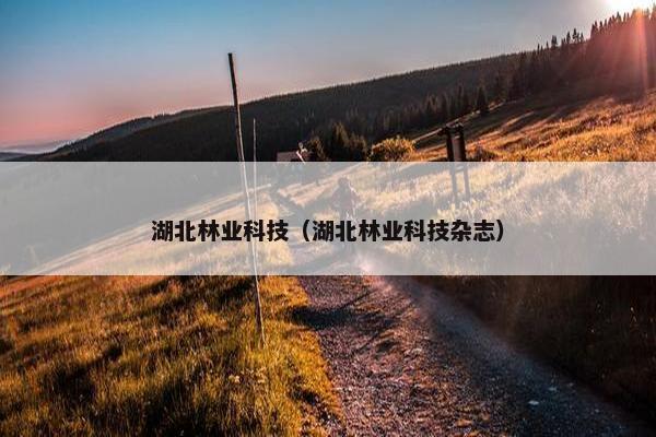 湖北林业科技（湖北林业科技杂志）