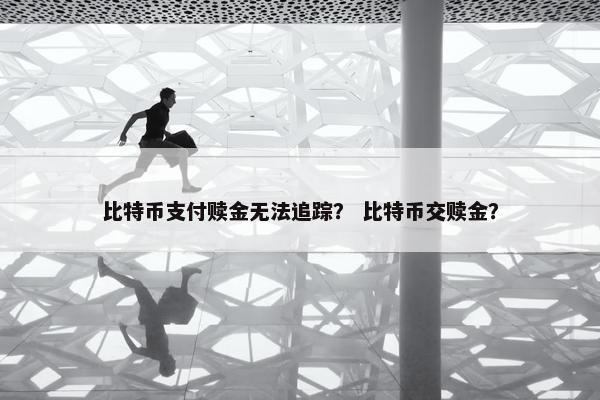比特币支付赎金无法追踪？ 比特币交赎金？