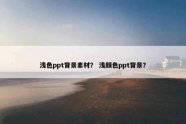 浅色ppt背景素材？ 浅颜色ppt背景？