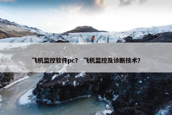 飞机监控软件pc？ 飞机监控及诊断技术？