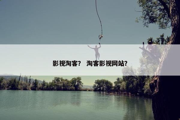 影视淘客？ 淘客影视网站？