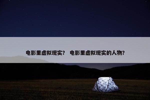 电影里虚拟现实？ 电影里虚拟现实的人物？