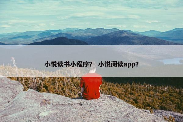 小悦读书小程序？ 小悦阅读app？