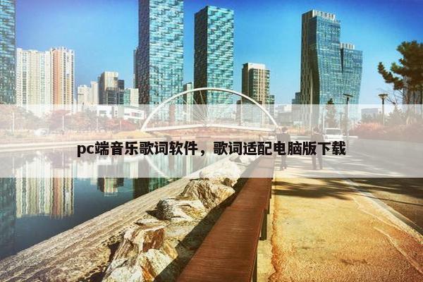 pc端音乐歌词软件，歌词适配电脑版下载