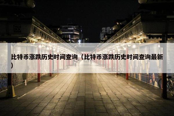 比特币涨跌历史时间查询（比特币涨跌历史时间查询最新）