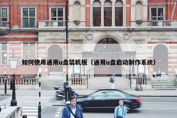 如何使用通用u盘装机板（通用u盘启动制作系统）