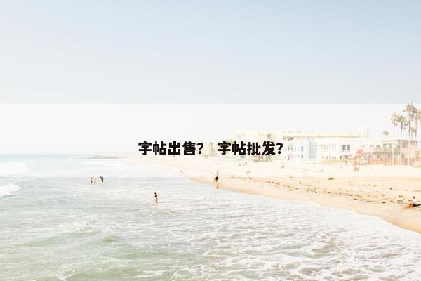 字帖出售？ 字帖批发？