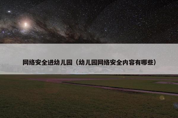 网络安全进幼儿园（幼儿园网络安全内容有哪些）